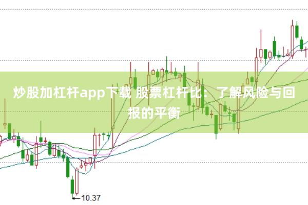 炒股加杠杆app下载 股票杠杆比：了解风险与回报的平衡