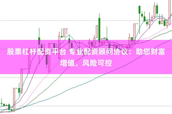 股票杠杆配资平台 专业配资顾问协议：助您财富增值，风险可控