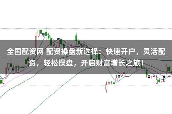 全国配资网 配资操盘新选择:快速开户,灵活配资,轻松操盘,开启财富增长之旅!
