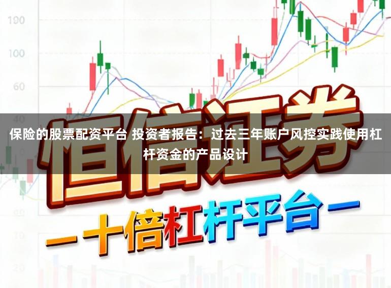 保险的股票配资平台 投资者报告：过去三年账户风控实践使用杠杆资金的产品设计