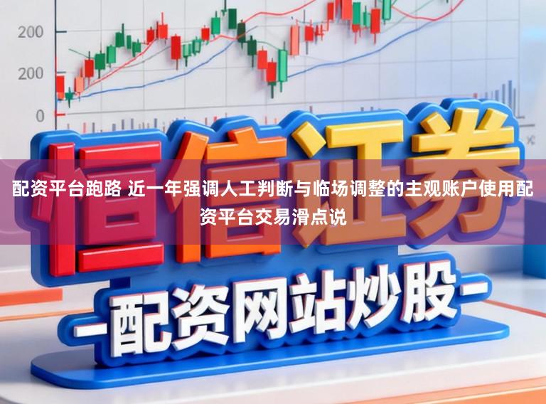 配资平台跑路 近一年强调人工判断与临场调整的主观账户使用配资平台交易滑点说