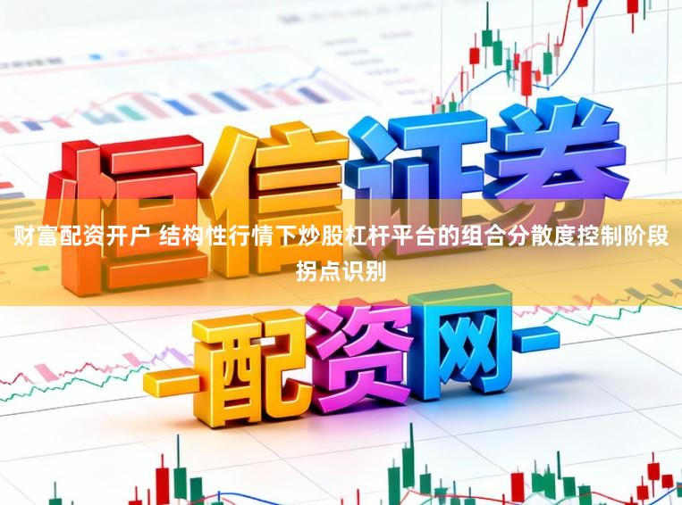 财富配资开户 结构性行情下炒股杠杆平台的组合分散度控制阶段拐点识别