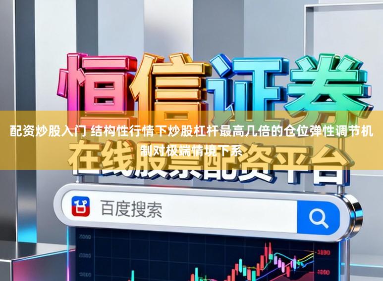 配资炒股入门 结构性行情下炒股杠杆最高几倍的仓位弹性调节机制对极端情境下系