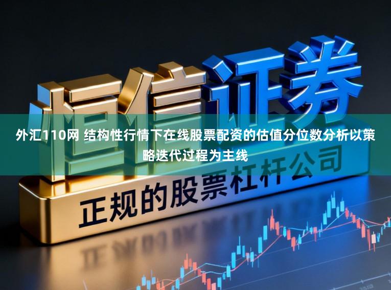 外汇110网 结构性行情下在线股票配资的估值分位数分析以策略迭代过程为主线