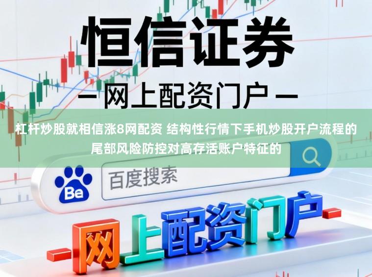 杠杆炒股就相信涨8网配资 结构性行情下手机炒股开户流程的尾部风险防控对高存活账户特征的