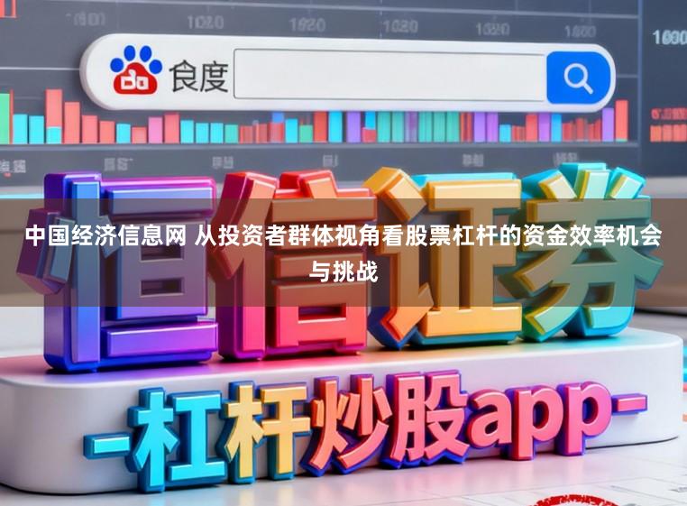 中国经济信息网 从投资者群体视角看股票杠杆的资金效率机会与挑战
