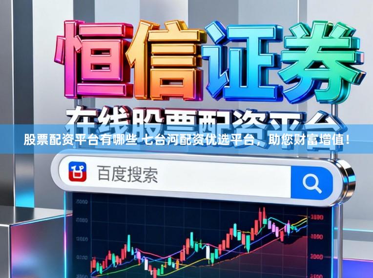 股票配资平台有哪些 七台河配资优选平台，助您财富增值！