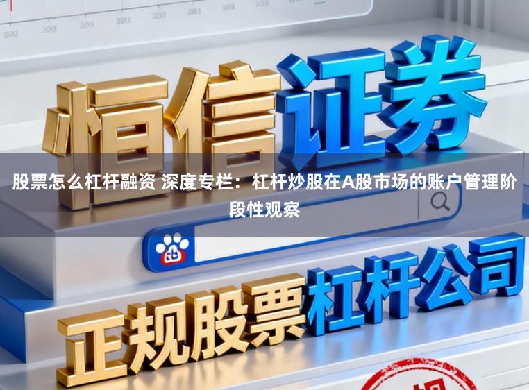 股票怎么杠杆融资 深度专栏:杠杆炒股在A股市场的账户管理阶段性观察