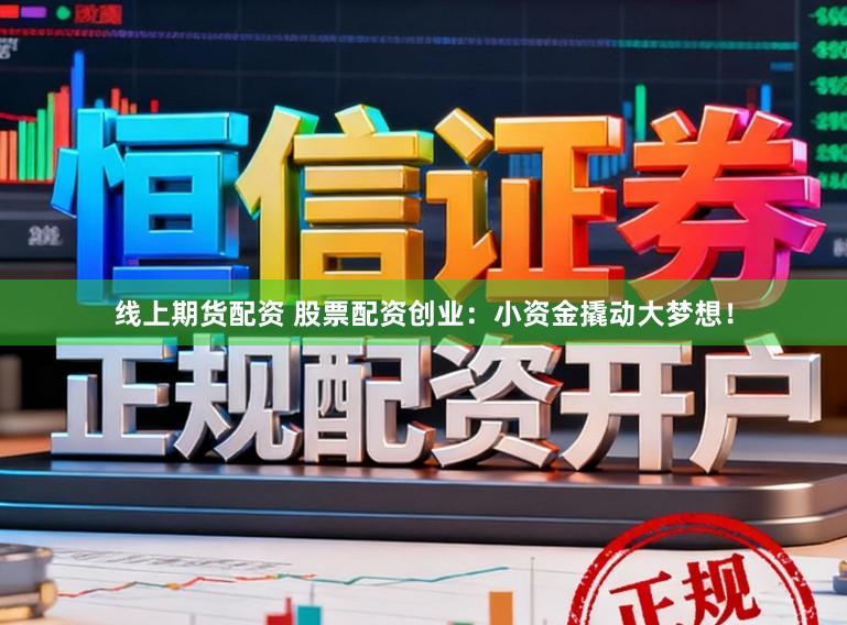 线上期货配资 股票配资创业：小资金撬动大梦想！