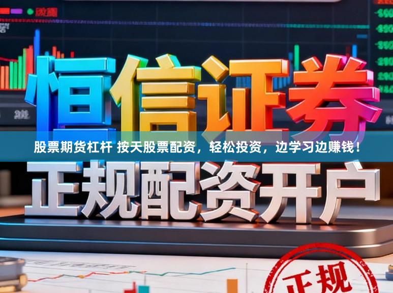 股票期货杠杆 按天股票配资，轻松投资，边学习边赚钱！