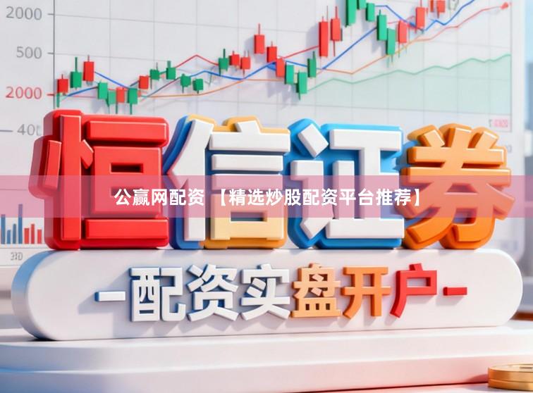 公赢网配资 【精选炒股配资平台推荐】