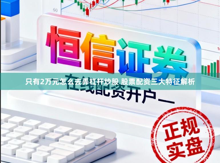 只有2万元怎么去弄杠杆炒股 股票配资三大特征解析