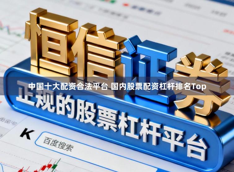 中国十大配资合法平台 国内股票配资杠杆排名Top
