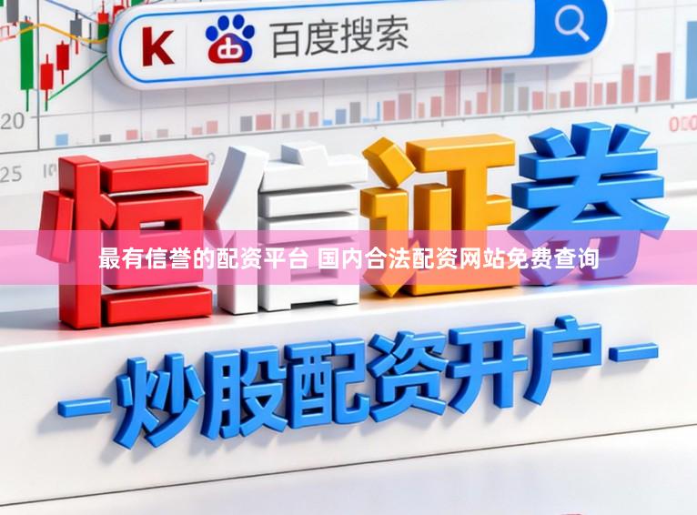 最有信誉的配资平台 国内合法配资网站免费查询