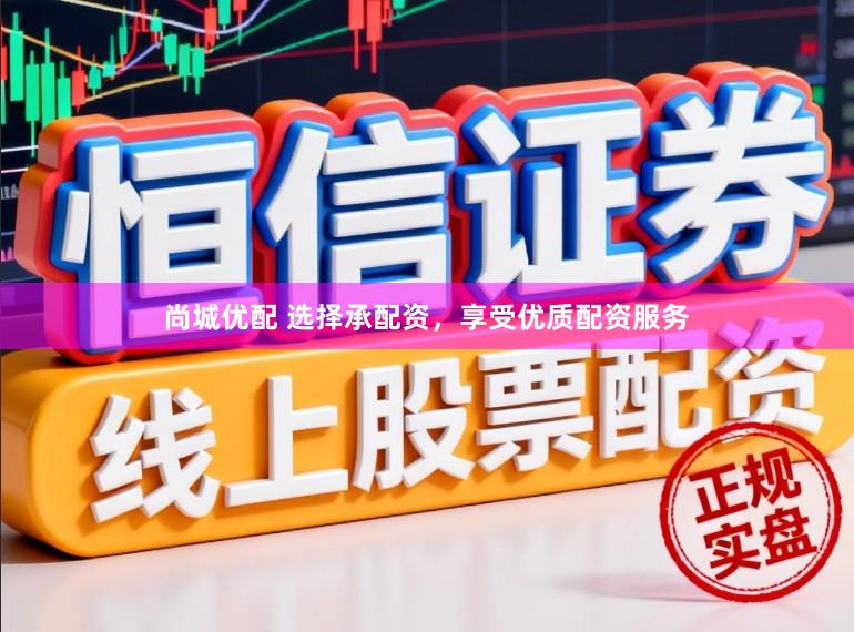 尚城优配 选择承配资，享受优质配资服务