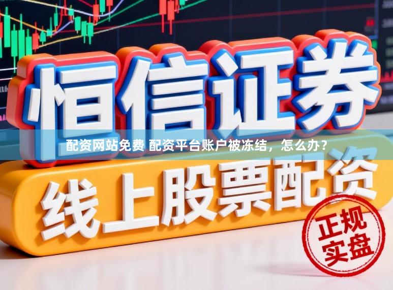 配资网站免费 配资平台账户被冻结，怎么办？
