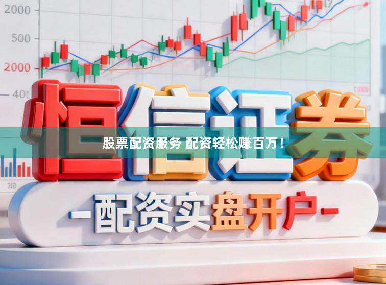 股票配资服务 配资轻松赚百万！
