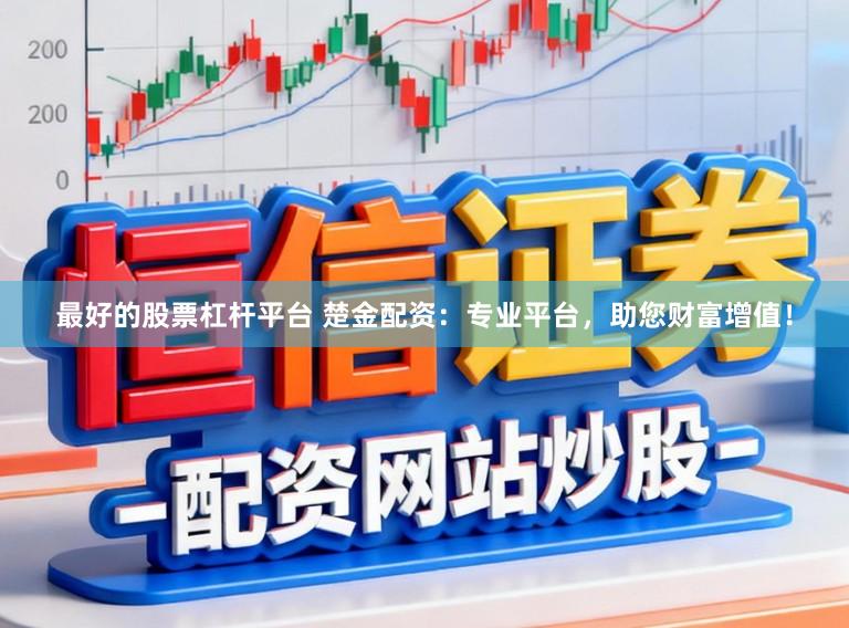 最好的股票杠杆平台 楚金配资：专业平台，助您财富增值！